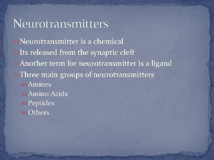 Neurotransmitters Neurotransmitter is a chemical Its released from the synaptic cleft Another term for