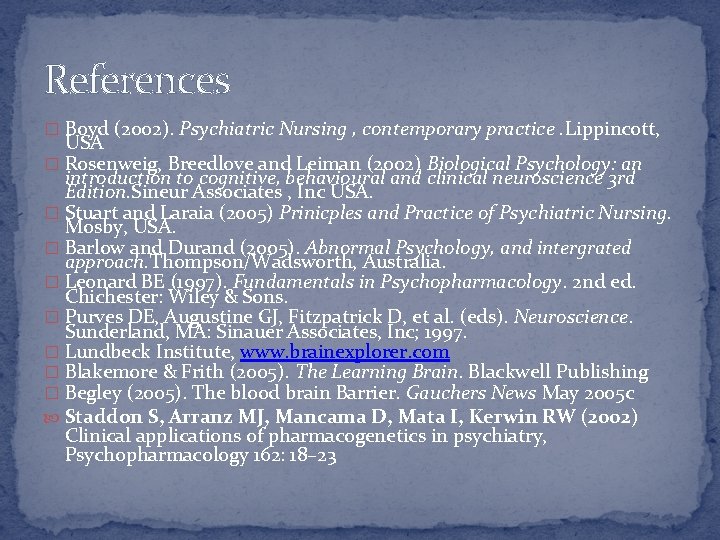 References � Boyd (2002). Psychiatric Nursing , contemporary practice. Lippincott, USA � Rosenweig, Breedlove