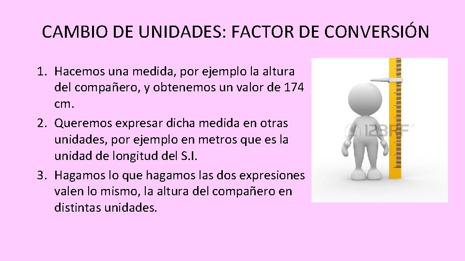 CAMBIO DE UNIDADES: FACTOR DE CONVERSIÓN 1. Hacemos una medida, por ejemplo la altura