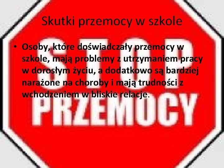 Skutki przemocy w szkole • Osoby, które doświadczały przemocy w szkole, mają problemy z