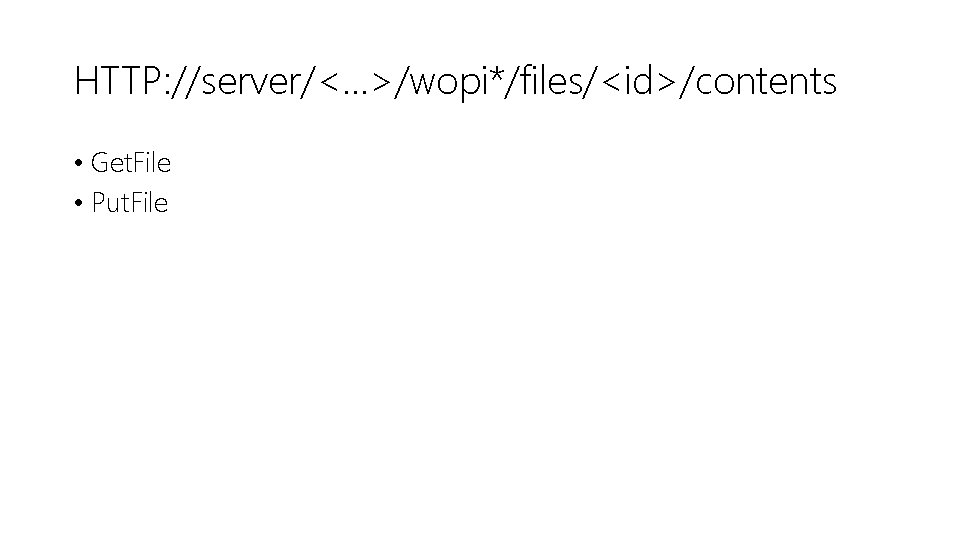HTTP: //server/<. . . >/wopi*/files/<id>/contents • Get. File • Put. File 