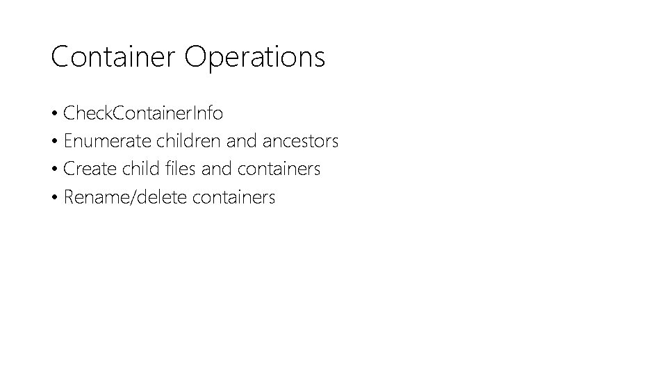 Container Operations • Check. Container. Info • Enumerate children and ancestors • Create child