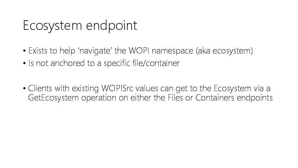 Ecosystem endpoint • Exists to help ‘navigate’ the WOPI namespace (aka ecosystem) • Is