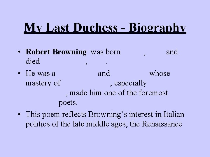 My Last Duchess - Biography • Robert Browning was born May 7, 1812 and