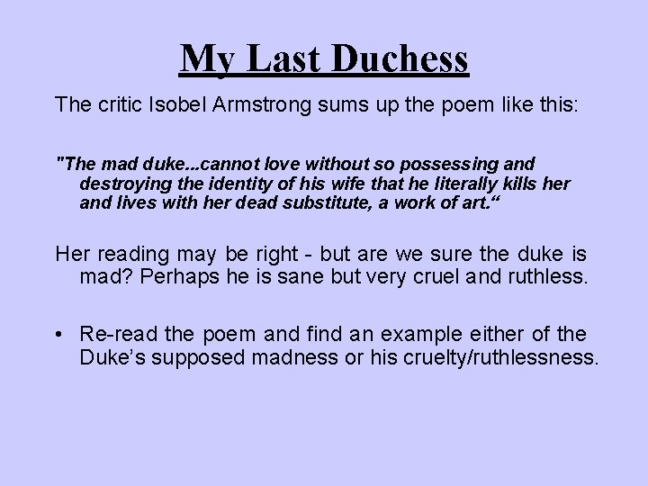 My Last Duchess The critic Isobel Armstrong sums up the poem like this: "The