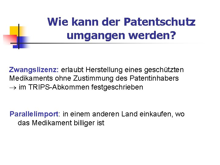 Wie kann der Patentschutz umgangen werden? Zwangslizenz: erlaubt Herstellung eines geschützten Medikaments ohne Zustimmung