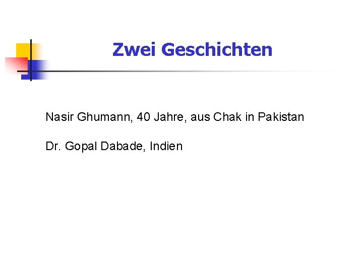 Zwei Geschichten Nasir Ghumann, 40 Jahre, aus Chak in Pakistan Dr. Gopal Dabade, Indien