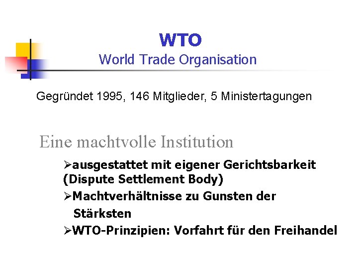 WTO World Trade Organisation Gegründet 1995, 146 Mitglieder, 5 Ministertagungen Eine machtvolle Institution Øausgestattet