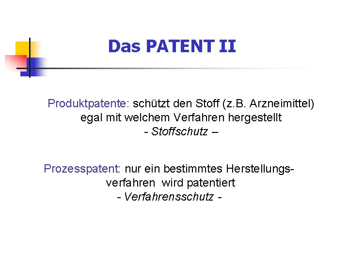 Das PATENT II Produktpatente: schützt den Stoff (z. B. Arzneimittel) egal mit welchem Verfahren