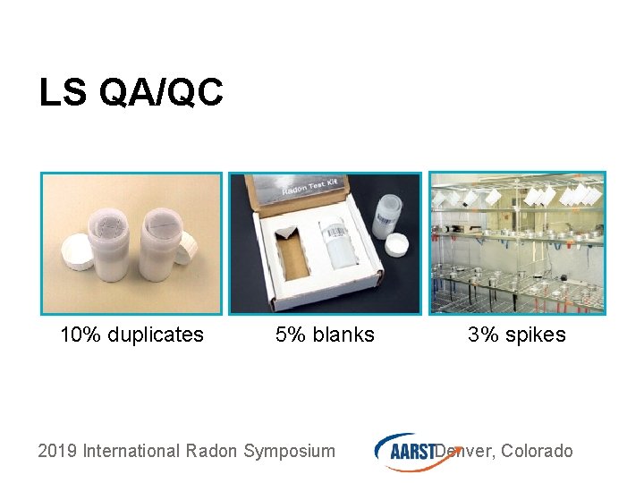 LS QA/QC 10% duplicates 5% blanks 2019 International Radon Symposium 3% spikes Denver, Colorado