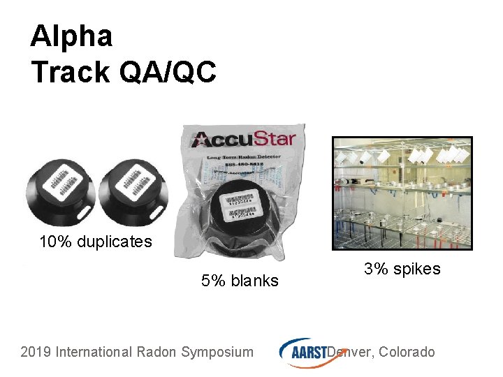Alpha Track QA/QC 10% duplicates 5% blanks 2019 International Radon Symposium 3% spikes Denver,