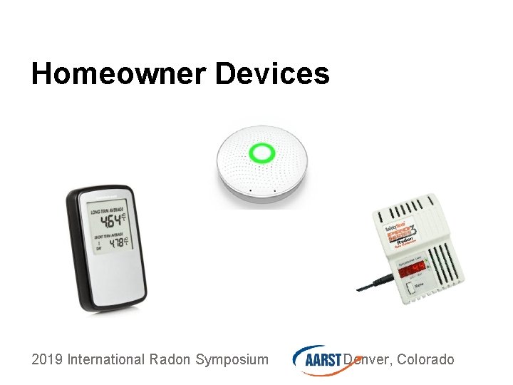 Homeowner Devices 2019 International Radon Symposium Denver, Colorado 