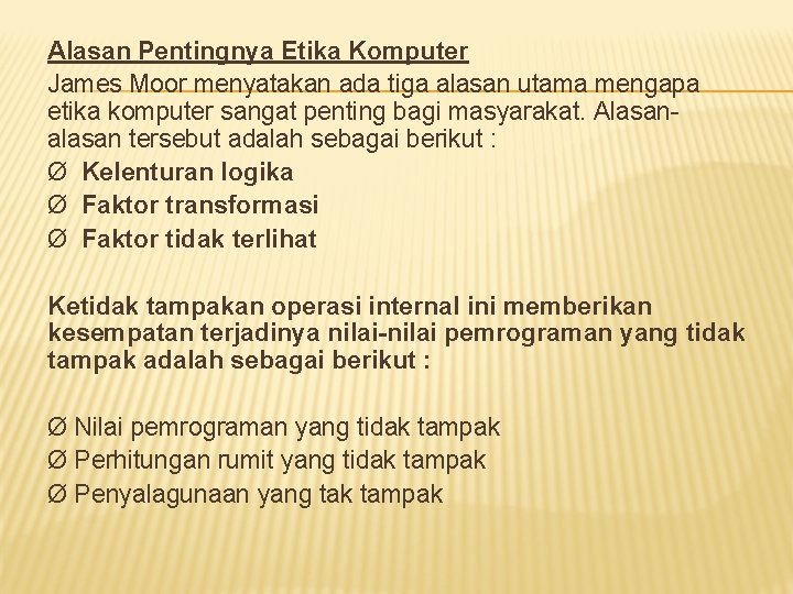 Alasan Pentingnya Etika Komputer James Moor menyatakan ada tiga alasan utama mengapa etika komputer