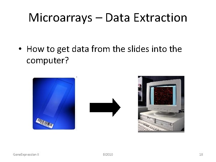 Microarrays – Data Extraction • How to get data from the slides into the