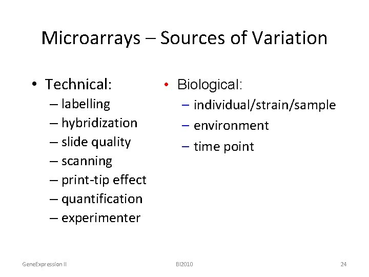 Microarrays – Sources of Variation • Technical: – labelling – hybridization – slide quality