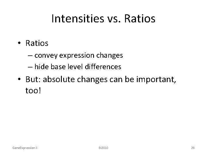 Intensities vs. Ratios • Ratios – convey expression changes – hide base level differences