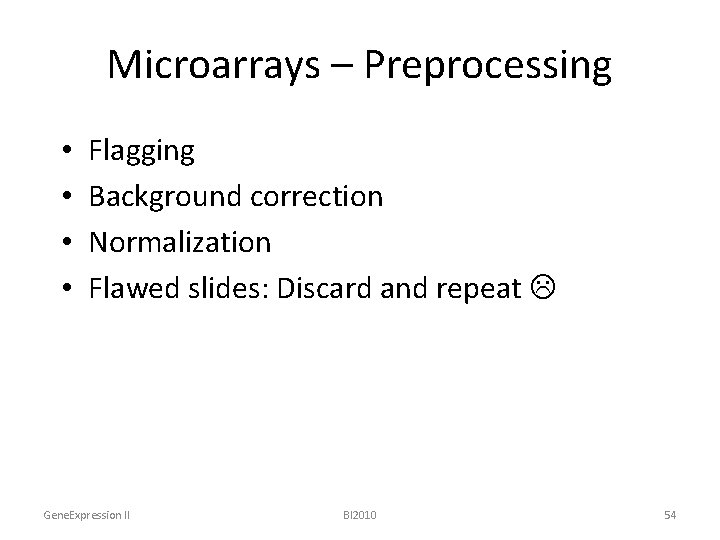 Microarrays – Preprocessing • • Flagging Background correction Normalization Flawed slides: Discard and repeat
