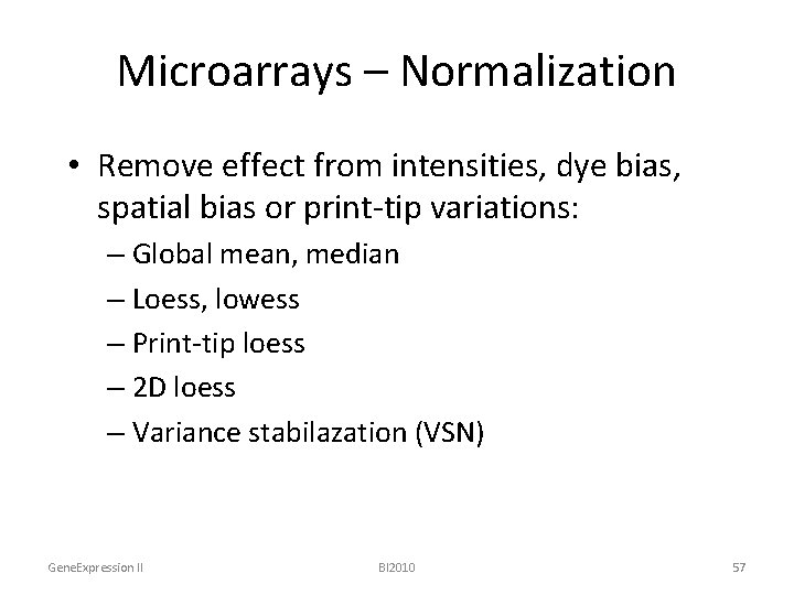 Microarrays – Normalization • Remove effect from intensities, dye bias, spatial bias or print-tip