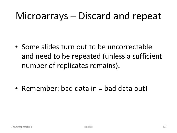 Microarrays – Discard and repeat • Some slides turn out to be uncorrectable and