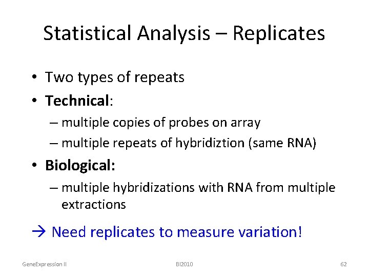 Statistical Analysis – Replicates • Two types of repeats • Technical: – multiple copies
