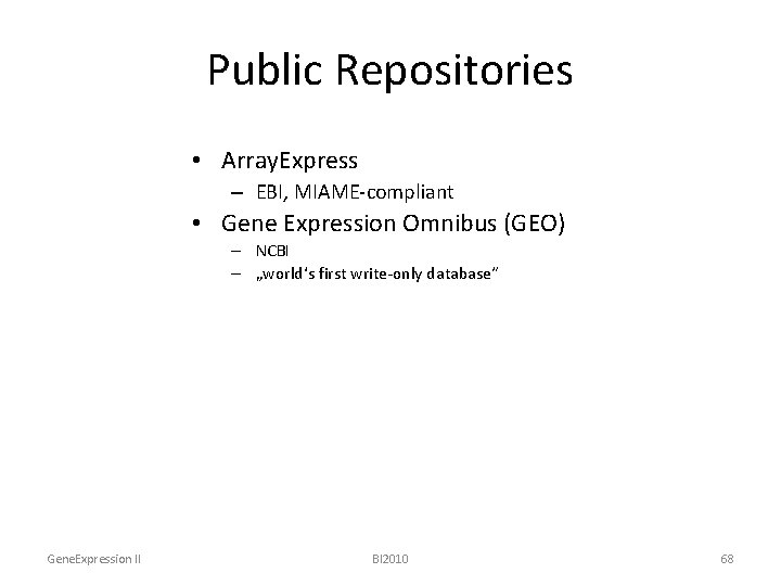 Public Repositories • Array. Express – EBI, MIAME-compliant • Gene Expression Omnibus (GEO) –