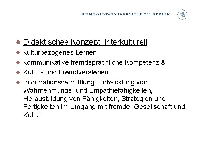 l Didaktisches Konzept: interkulturell kulturbezogenes Lernen l kommunikative fremdsprachliche Kompetenz & l Kultur- und