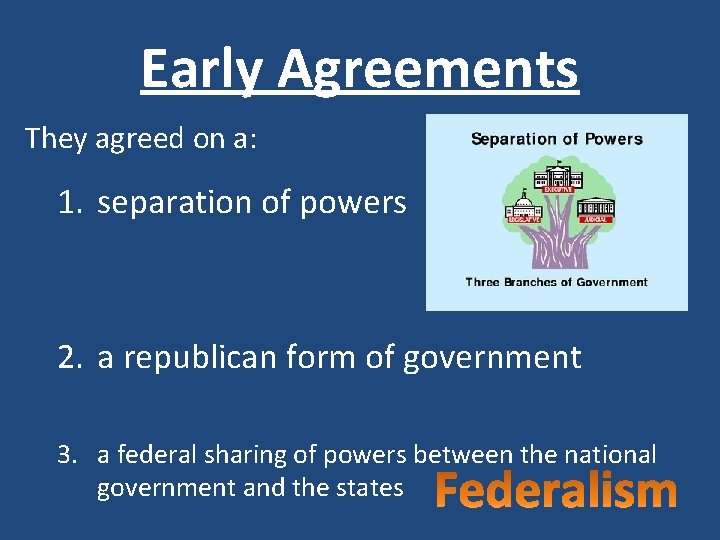 Early Agreements They agreed on a: 1. separation of powers 2. a republican form