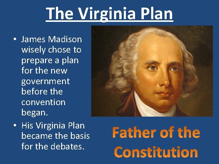 The Virginia Plan • James Madison wisely chose to prepare a plan for the