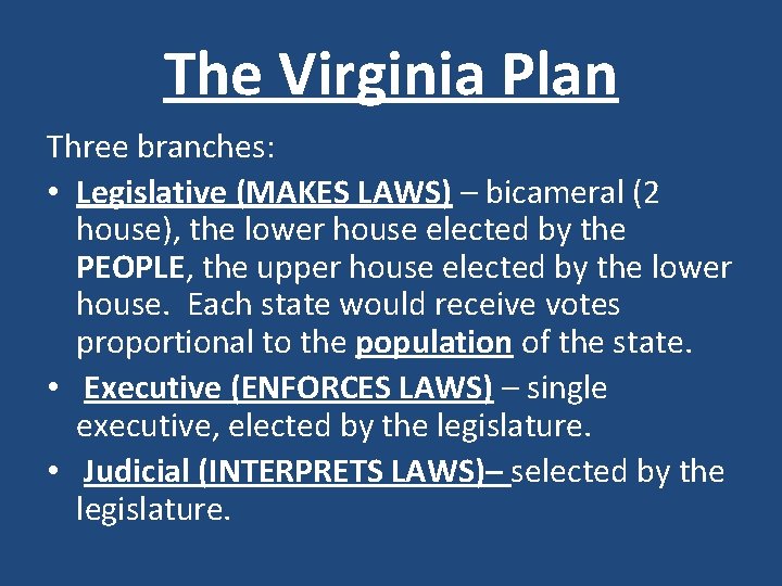 The Virginia Plan Three branches: • Legislative (MAKES LAWS) – bicameral (2 house), the