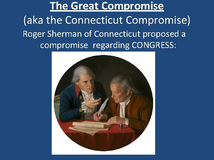 The Great Compromise (aka the Connecticut Compromise) Roger Sherman of Connecticut proposed a compromise