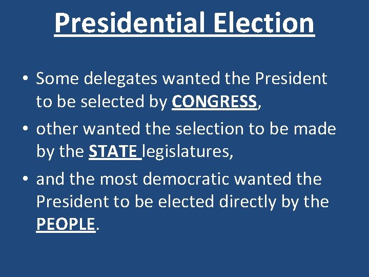 Presidential Election • Some delegates wanted the President to be selected by CONGRESS, •