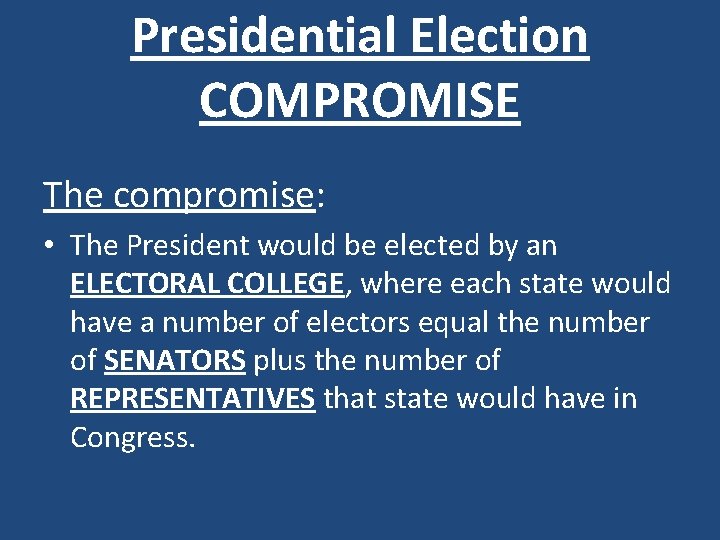Presidential Election COMPROMISE The compromise: • The President would be elected by an ELECTORAL