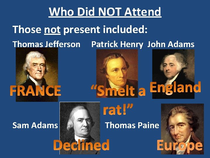 Who Did NOT Attend Those not present included: Thomas Jefferson Sam Adams Patrick Henry