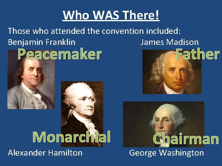 Who WAS There! Those who attended the convention included: Benjamin Franklin James Madison Peacemaker