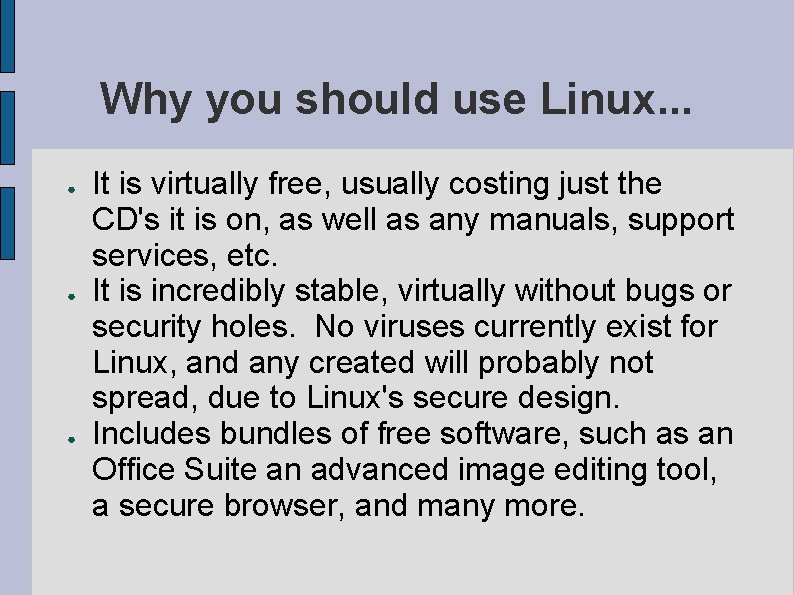 Why you should use Linux. . . ● ● ● It is virtually free,