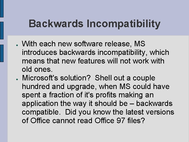 Backwards Incompatibility ● ● With each new software release, MS introduces backwards incompatibility, which