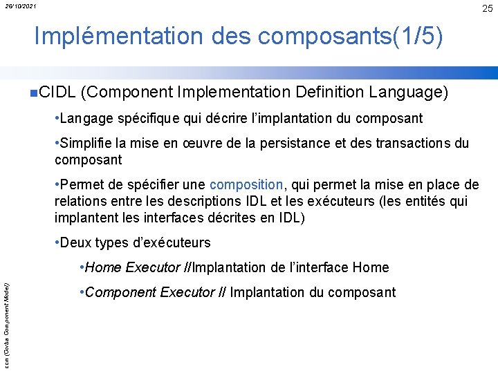 26/10/2021 25 Implémentation des composants(1/5) n. CIDL (Component Implementation Definition Language) • Langage spécifique