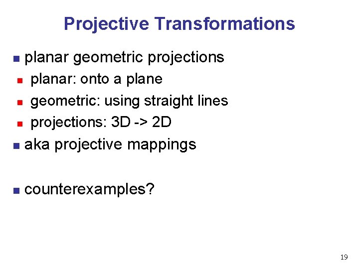 Projective Transformations n n planar geometric projections planar: onto a plane geometric: using straight Projective Transformations n n planar geometric projections planar: onto a plane geometric: using straight