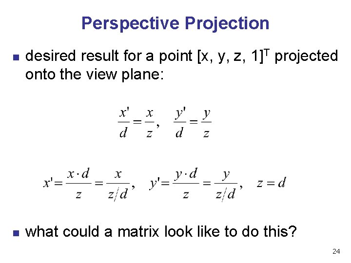Perspective Projection n n desired result for a point [x, y, z, 1]T projected