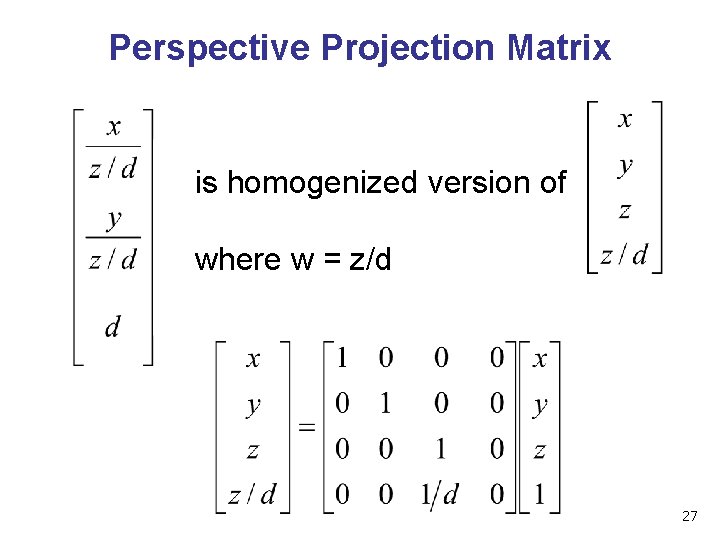 Perspective Projection Matrix is homogenized version of where w = z/d 27 Perspective Projection Matrix is homogenized version of where w = z/d 27