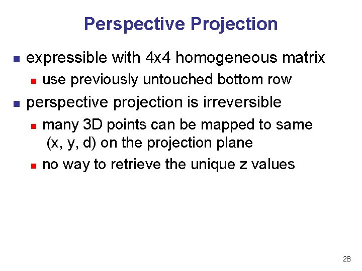 Perspective Projection n expressible with 4 x 4 homogeneous matrix n n use previously Perspective Projection n expressible with 4 x 4 homogeneous matrix n n use previously