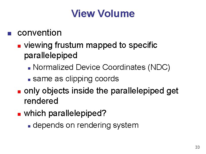 View Volume n convention n viewing frustum mapped to specific parallelepiped Normalized Device Coordinates View Volume n convention n viewing frustum mapped to specific parallelepiped Normalized Device Coordinates