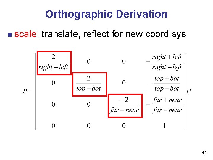 Orthographic Derivation n scale, translate, reflect for new coord sys 43 Orthographic Derivation n scale, translate, reflect for new coord sys 43