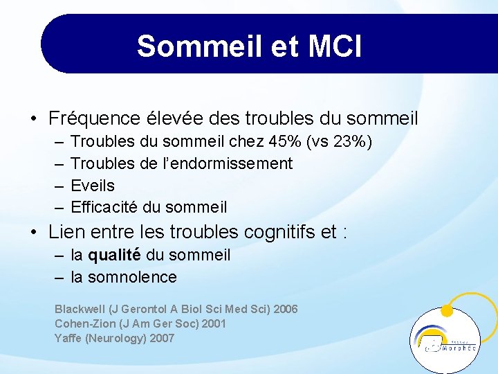 Sommeil et MCI • Fréquence élevée des troubles du sommeil – – Troubles du