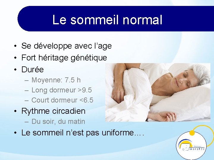 Le sommeil normal • Se développe avec l’age • Fort héritage génétique • Durée