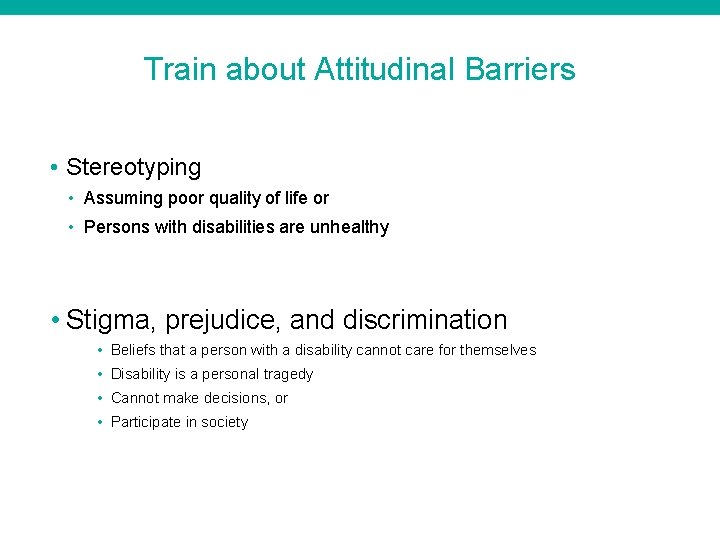 Train about Attitudinal Barriers • Stereotyping • Assuming poor quality of life or •