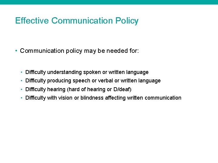 Effective Communication Policy • Communication policy may be needed for: • Difficulty understanding spoken