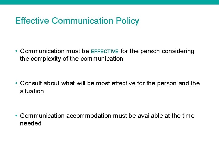 Effective Communication Policy • Communication must be EFFECTIVE for the person considering the complexity
