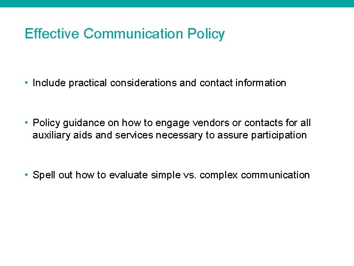 Effective Communication Policy • Include practical considerations and contact information • Policy guidance on