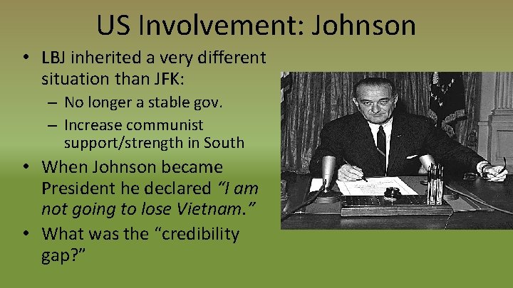 US Involvement: Johnson • LBJ inherited a very different situation than JFK: – No